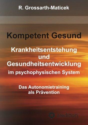 Kompetent Gesund: Krankheitsentstehung und Gesundheitsentwicklung im psychophysischen System - Das Autonomietraining  als Prävention