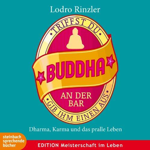 Triffst du Buddha an der Bar: ...gib ihm einen aus. Hörbuch