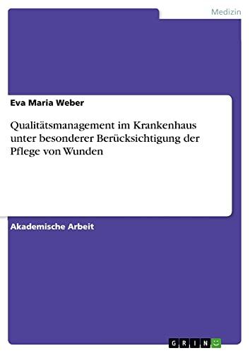 Qualitätsmanagement im Krankenhaus unter besonderer Berücksichtigung der Pflege von Wunden