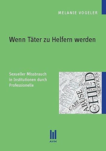 Wenn Täter zu Helfern werden: Sexueller Missbrauch in Institutionen durch Professionelle (Beiträge zur Sozialwissenschaft)