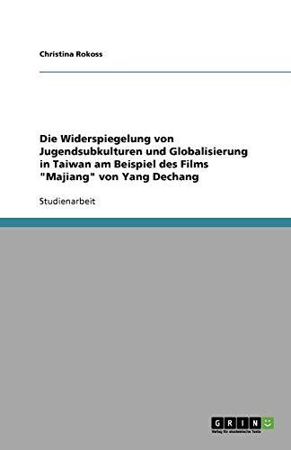 Die Widerspiegelung von Jugendsubkulturen und Globalisierung in Taiwan am Beispiel des Films "Majiang" von Yang Dechang