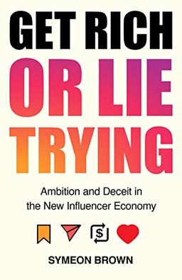 Get Rich or Lie Trying: Ambition and Deceit in the New Influencer Economy