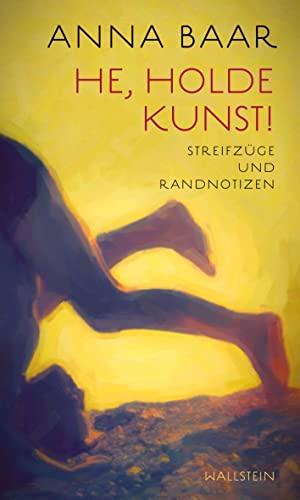 He, holde Kunst!: Streifzüge und Randnotizen