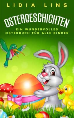 Ostergeschichten: Ein wundervolles Osterbuch für alle Kinder - Kinderbücher Ostern - Buch Ostern - Ostergeschichte für Kinder - Ostern Geschenke Kinder (Kinderbuch Ostern, Band 1)