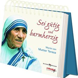 Sei gütig und barmherzig: Worte von Mutter Teresa