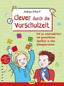 Clever durch die Vorschulzeit: Mit 60 Arbeitsblättern und ganzheitlichen Spielideen zu allen Bildungsbereichen