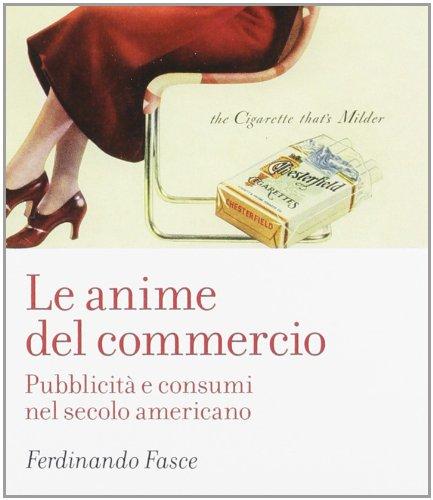 Le anime del commercio. Pubblicità e consumi nel secolo americano