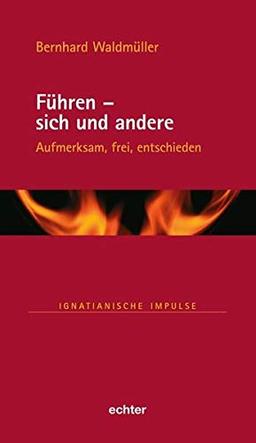 Führen - sich und andere: Aufmerksam, frei, entschieden (Ignatianische Impulse, Bd. 82)