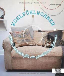 Wohlfühlwohnen: Kreativprojekte für ein gemütliches Zuhause: Gestalten - Nähen - Stricken - Kochen - Backen - Dekorieren- Werkeln - Basteln