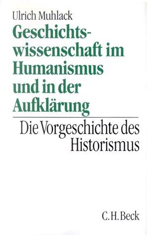 Geschichtswissenschaft im Humanismus und in der Aufklärung: Die Vorgeschichte des Historismus