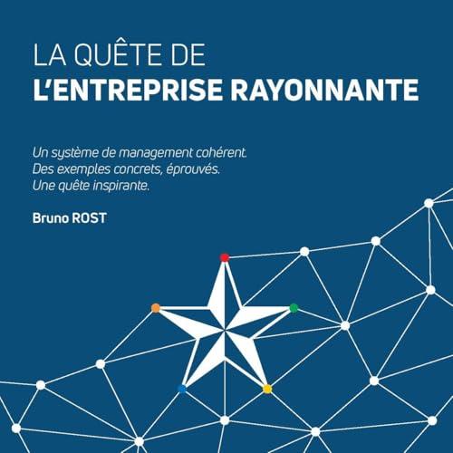 La quête de l'entreprise rayonnante : un système de management cohérent, des exemples concrets, éprouvés, une quête inspirante