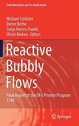 Reactive Bubbly Flows: Final Report of the DFG Priority Program 1740 (Fluid Mechanics and Its Applications, 128, Band 128)