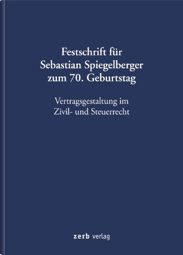 Festschrift für Sebastian Spiegelberger zum 70. Geburtstag: Vertragsgestaltung im Zivil- und Steuerrecht