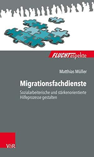 Migrationsfachdienste: Sozialarbeiterische und stärkenorientierte Hilfeprozesse gestalten (Fluchtaspekte / Geflüchtete Menschen psychosozial unterstützen und begleiten)