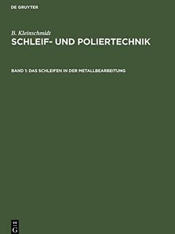 Das Schleifen in der Metallbearbeitung (B. Kleinschmidt: Schleif- und Poliertechnik)