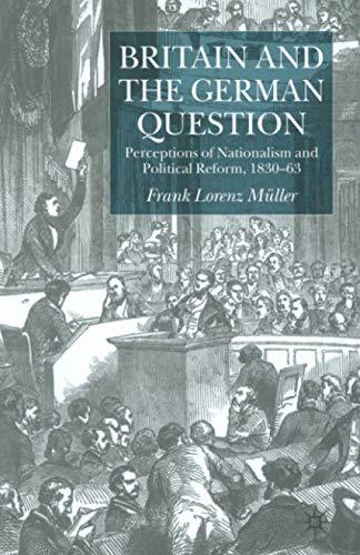 Britain and the German Question: Perceptions of Nationalism and Political Reform, 1830-1863