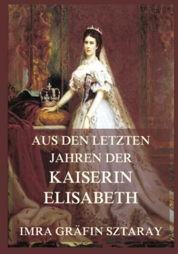 Aus den letzten Jahren der Kaiserin Elisabeth