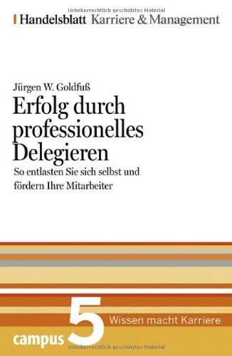 Erfolg durch professionelles Delegieren. Handelsblatt Karriere und Management Bd.5