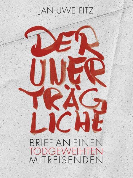 Der Unerträgliche: Brief an einen todgeweihten Mitreisenden