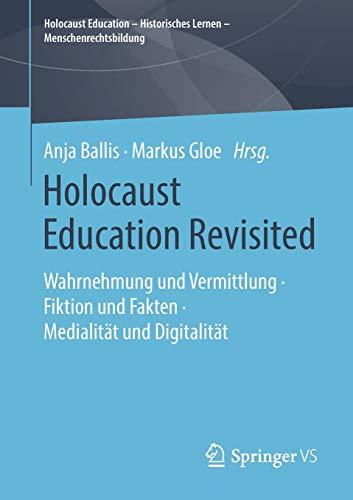 Holocaust Education Revisited: Wahrnehmung und Vermittlung • Fiktion und Fakten • Medialität und Digitalität (Holocaust Education – Historisches Lernen – Menschenrechtsbildung)