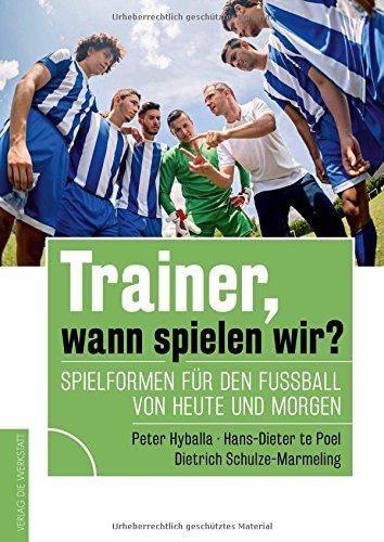 Trainer, wann spielen wir?: Spielformen für den Fußball von heute und morgen