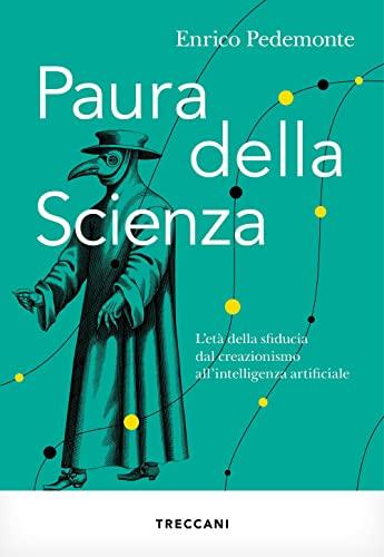 Paura della scienza. L'età della sfiducia dal creazionismo all'intelligenza artificiale (Visioni)