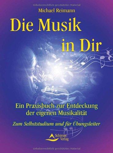 Die Musik in dir - Jeder ist musikalisch. Ein Praxisbuch zur Entdeckung der eigenen Musikalität