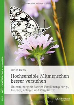 Hochsensible Mitmenschen besser verstehen: Unterstützung für Partner, Familienangehörige, Freunde, Kollegen und Vorgesetzte