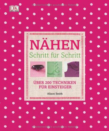 Nähen Schritt für Schritt: Über 200 Techniken für Einsteiger