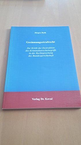 Gesinnungsstrafrecht: Zur Kritik der Destruktion des Kriminalunrechtsbegriffs in der Rechtsprechung des Bundesgerichtshofs (Strafrecht in Forschung und Praxis)