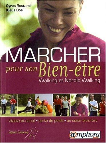 Marcher pour son bien-être : walking et nordic walking : vitalité et santé, perte de poids, un coeur fort, techniques spécifiques, programmes d'entraînement