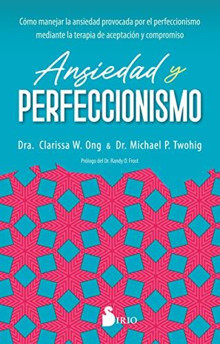 ANSIEDAD Y PERFECCIONISMO: Cómo manejar la ansiedad provocada por el perfeccionismo mediante la terapia de aceptación y compromiso