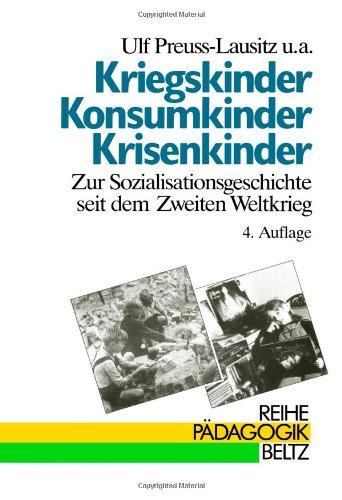 Kriegskinder, Konsumkinder, Krisenkinder. Zur Sozialisationsgeschichte seit dem Zweiten Weltkrieg (Book on Demand) (Reihe Pädagogik)