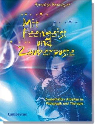 Mit Feengeist und Zauberpuste: Zauberhaftes Arbeiten in Pädagogik und Therapie