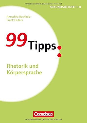 99 Tipps - Praxis-Ratgeber Schule für die Sekundarstufe I und II: Rhetorik und Körpersprache