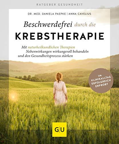 Beschwerdefrei durch die Krebstherapie: Nebenwirkungen mit naturheilkundlichen Therapien wirkungsvoll lindern (GU Ratgeber Gesundheit)