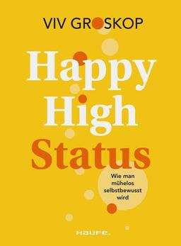 Happy High Status: Wie man mühelos selbstbewusst wird. Tipps zur Stärkung des Selbstbewusstseins und zum selbstsicheren Umgang mit Menschen. (Haufe Fachbuch)