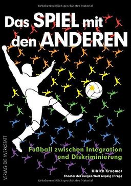 Das Spiel mit den anderen: Fußball zwischen Integration und Diskriminierung