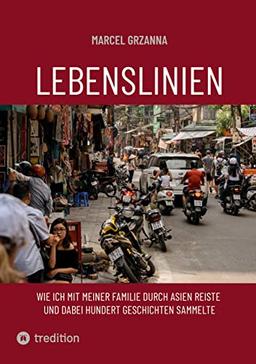 Lebenslinien: Wie ich mit meiner Familie durch Asien reiste und hundert Geschichten entdeckte (Reise/Menschen/Biografien)