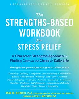 The Strengths-Based Workbook for Stress Relief: A Character Strengths Approach to Finding Calm in the Chaos of Daily Life