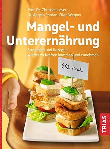 Mangel- und Unterernährung: Strategien und Rezepte: wieder zu Kräften kommen und zunehmen