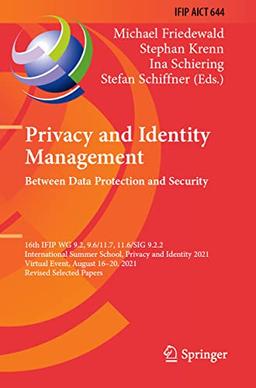 Privacy and Identity Management. Between Data Protection and Security: 16th IFIP WG 9.2, 9.6/11.7, 11.6/SIG 9.2.2 International Summer School, Privacy ... and Communication Technology, 644, Band 644)