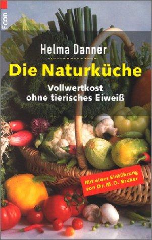 Die Naturküche. Vollwertkost ohne tierisches Eiweiss