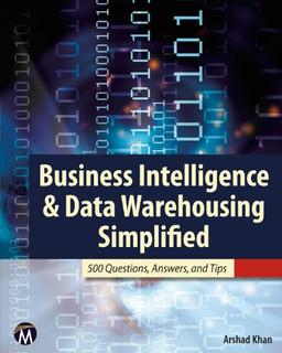 Business Intelligence & Data Warehousing Simplified: 500 Questions, Answers, & Tips