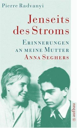 Jenseits des Stroms: Erinnerungen an meine Mutter Anna Seghers