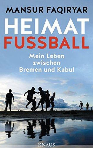 Heimat Fußball: Mein Leben zwischen Bremen und Kabul