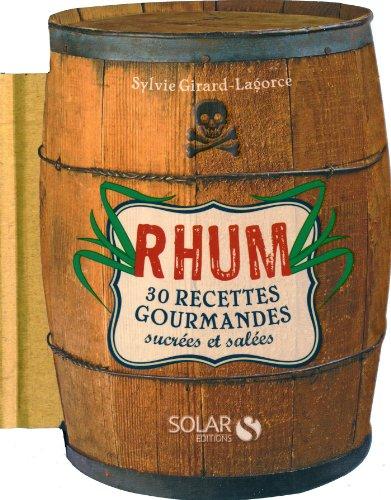 Rhum : 30 recettes gourmandes sucrées et salées