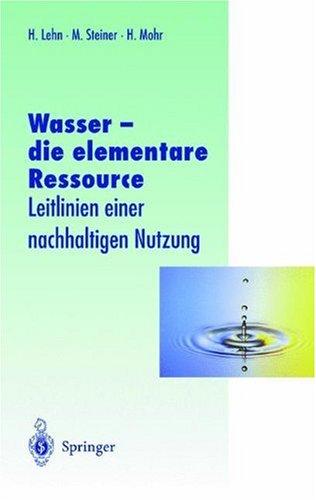 Wasser  -  die elementare Ressource: Leitlinien einer nachhaltigen Nutzung (Veröffentlichungen der Akademie für Technikfolgenabschätzung in Baden-Württemberg)