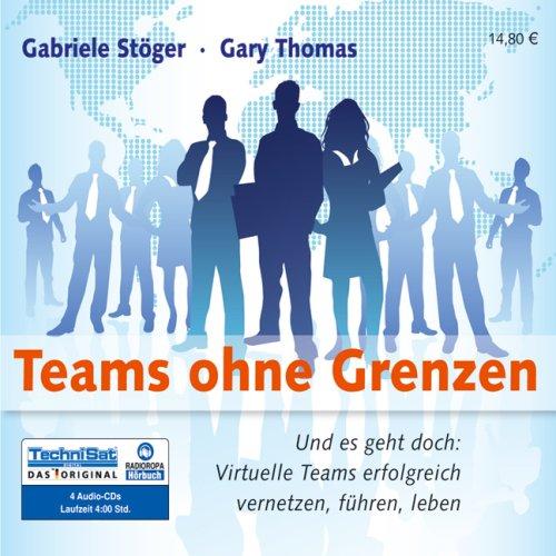 Teams ohne Grenzen: Und es geht doch: Virtuelle Teams erfolgreich vernetzen, führen, leben (ungekürzte Lesung)