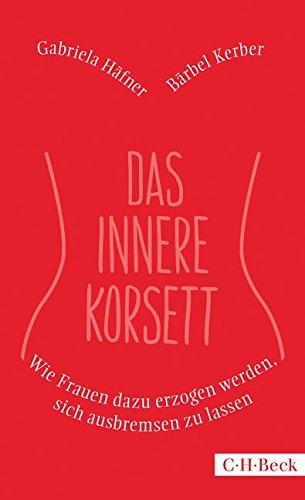 Das innere Korsett: Wie Frauen dazu erzogen werden, sich ausbremsen zu lassen